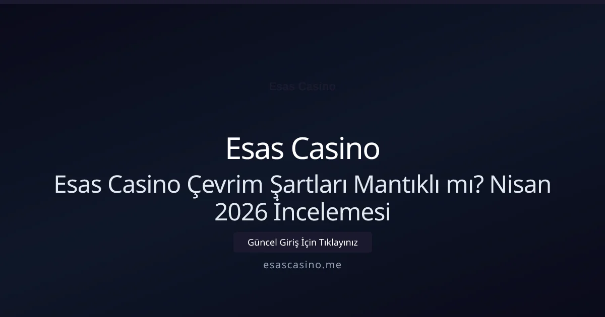 Esas Casino Çevrim Şartları Mantıklı mı? Nisan 2026 İncelemesi - Esas Casino rehber görseli
