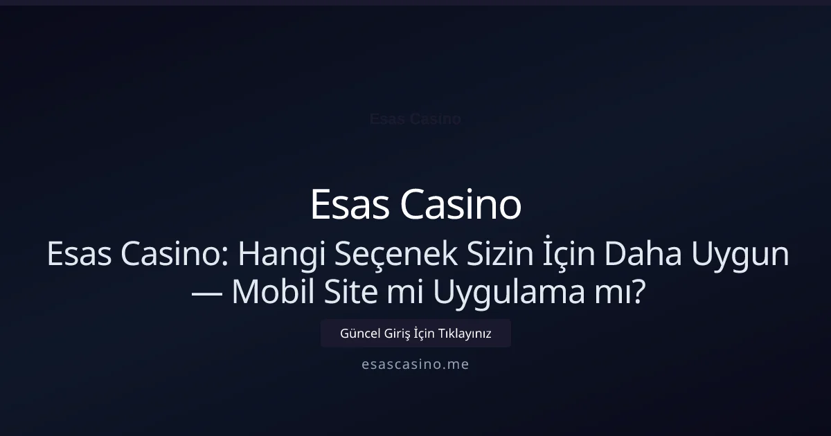 Esas Casino: Mobil Site mi Uygulama mı Daha İyi? - Esas Casino rehber görseli