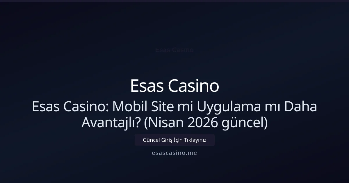 Esas Casino: Mobil Site mi Uygulama mı Daha Avantajlı? - Esas Casino rehber görseli