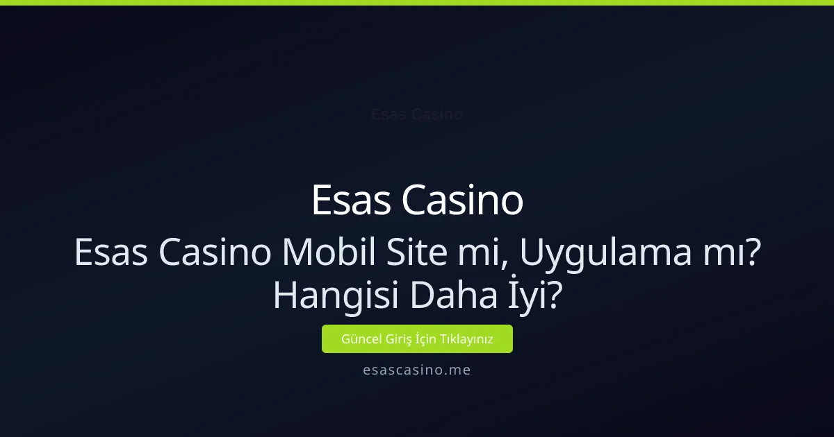 Esas Casino: Mobil Site mi Uygulama mı Daha İyi? - Esas Casino rehber görseli