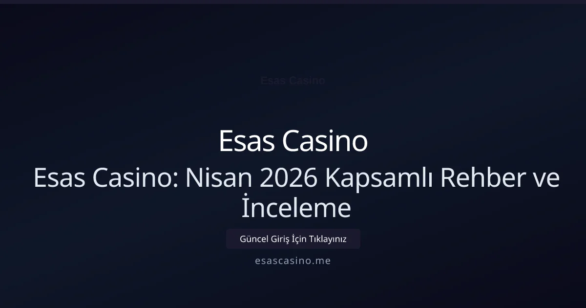 Esas Casino: Nisan 2026 Kapsamlı Rehber ve İnceleme - Esas Casino rehber görseli