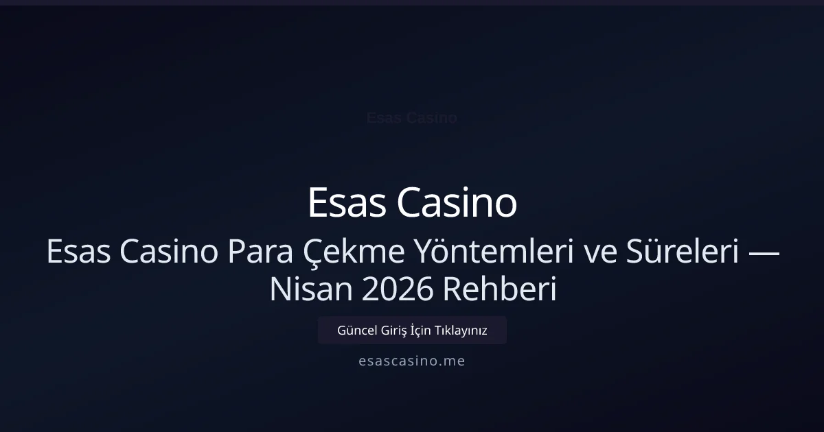 Esas Casino Para Çekme Yöntemleri ve Süreleri — Nisan 2026 Rehberi - Esas Casino rehber görseli