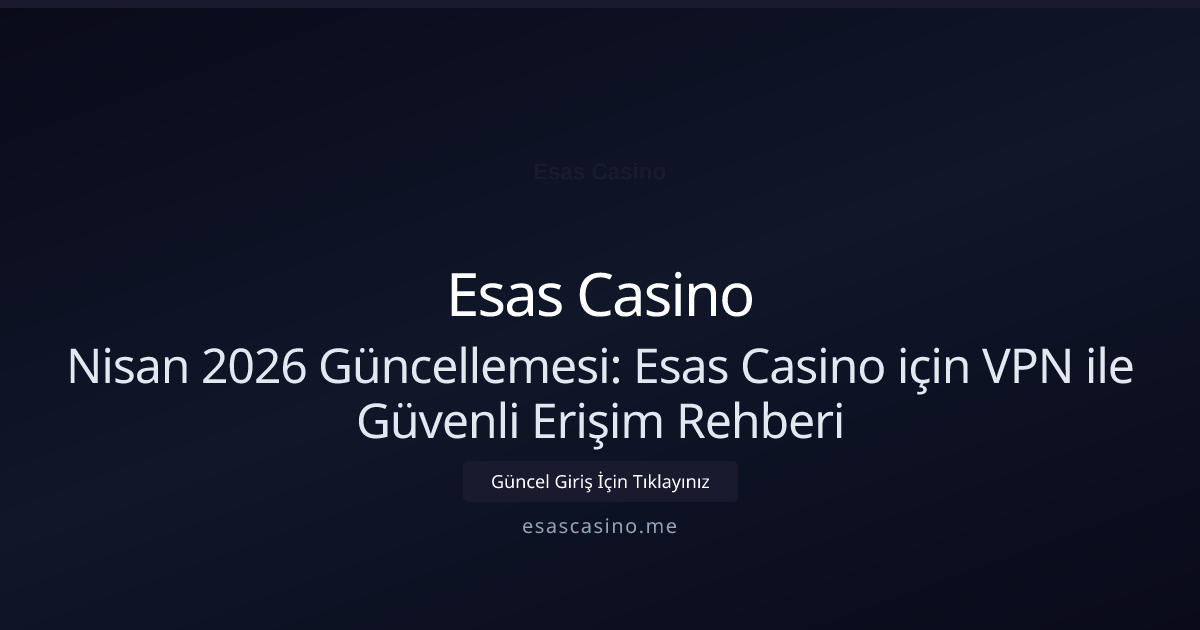 Nisan 2026 Güncellemesi: Esas Casino için VPN ile Güvenli Erişim Rehberi - Esas Casino rehber görseli