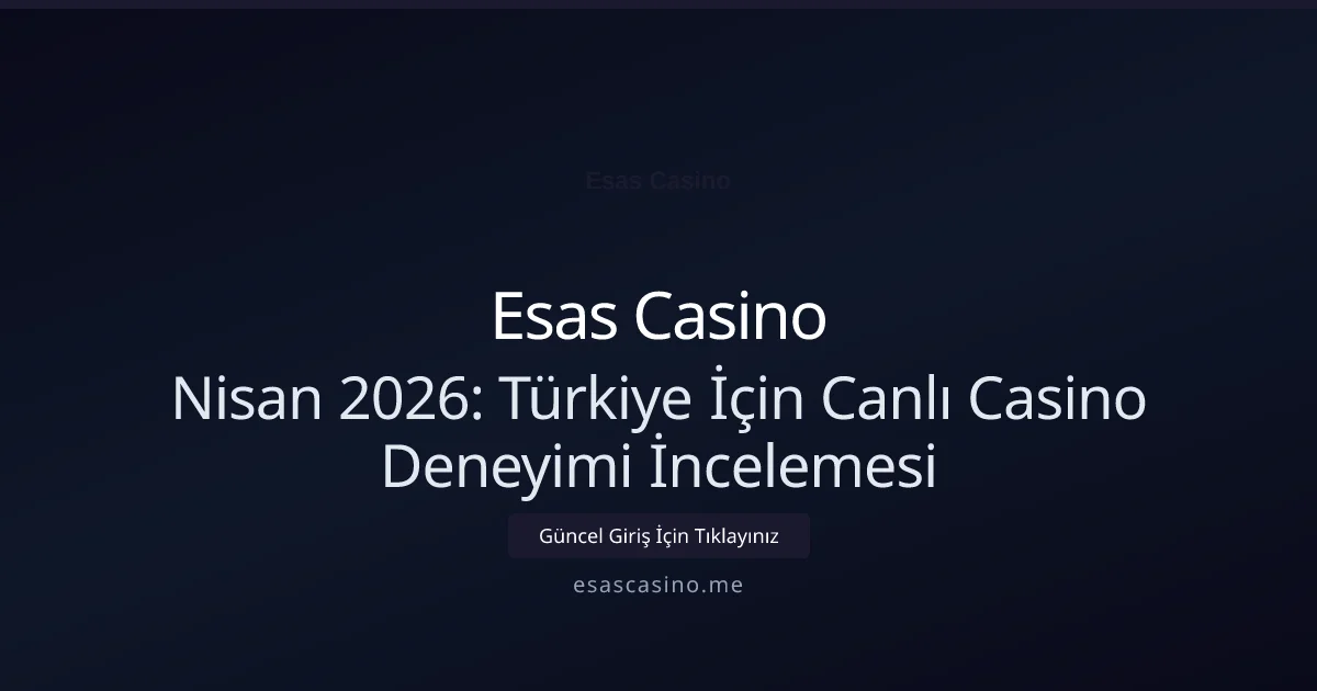 Nisan 2026: Türkiye İçin Canlı Casino Deneyimi İncelemesi - Esas Casino rehber görseli