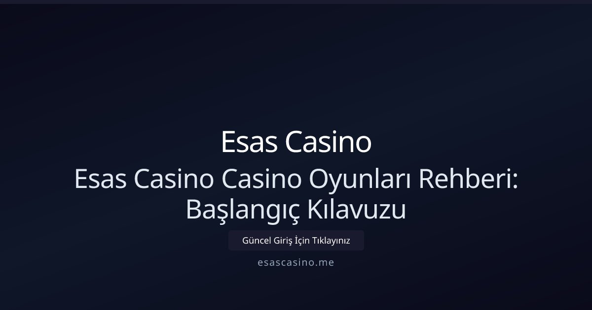 Esas Casino Esas Casino Casino Oyunları Rehberi: Başlangıç Kılavuzu
