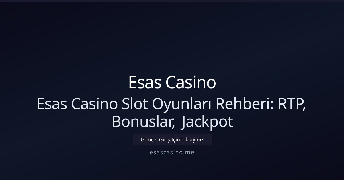 Esas Casino Esas Casino Slot Oyunları Rehberi: RTP, Bonuslar, Jackpot