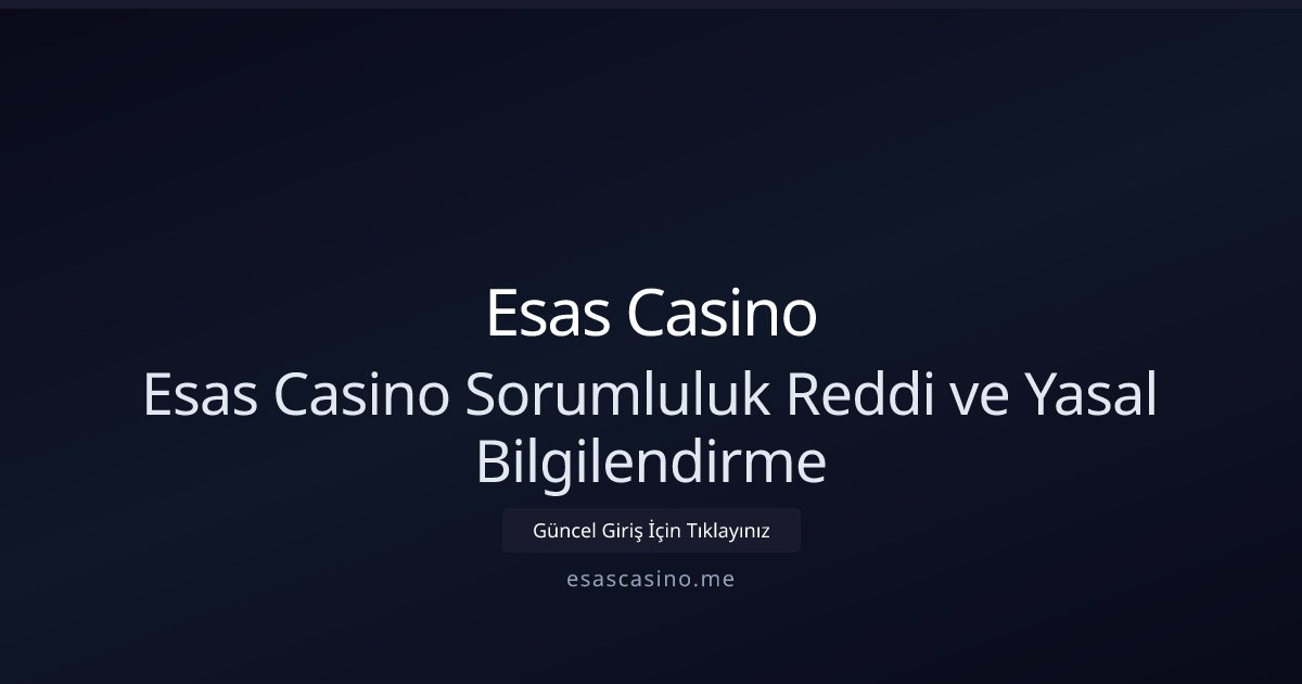 Esas Casino Esas Casino Sorumluluk Reddi ve Yasal Bilgilendirme